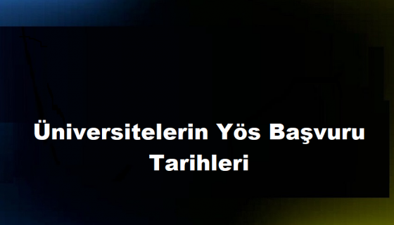 Üniversitelerin Yös Başvuru Tarihleri