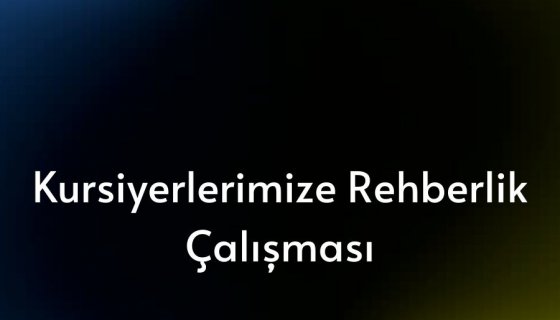 Kursiyerlerimize Rehberlik Çalışması