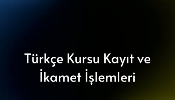 Türkçe Kursu Kayıt Ve İkamet İşlemleri